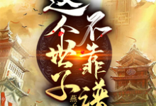 已完结小说《这个世子不靠谱》章节在线阅读-经典文学