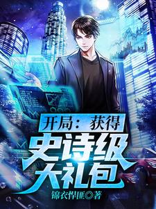 开局：获得史诗级大礼包这本小说怎么样？免费在线阅读试试