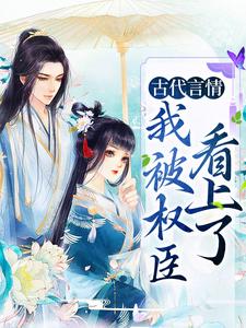 小说《古代言情：我被权臣看上了》在线章节阅读