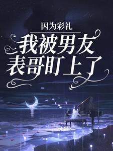 已完结小说《因为彩礼，我被男友表哥盯上了》在线章节阅读