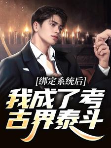 小说《绑定系统后，我成了考古界泰斗》章节免费阅读