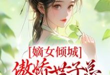 已完结小说《嫡女倾城,傲娇世子总想入赘侯门》最新章节-经典文学