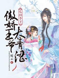 瓜田李下：傲娇王爷太青涩小说，瓜田李下：傲娇王爷太青涩最新章节