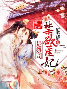 禁欲医妃是祭司小说的免费电子版在哪里可以下载或阅读？
