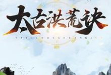 太古洪荒诀小说的所有章节都能在哪里免费读到？-经典文学