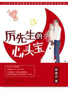 已完结小说《厉先生的心头宝》章节免费阅读