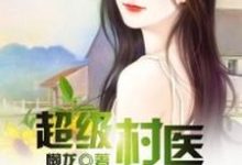 超级村医小说有没有完结版在线？-经典文学
