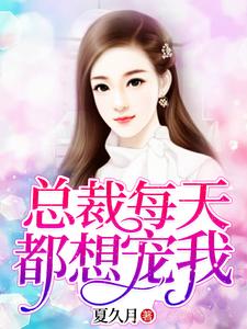 总裁每天都想宠我小说，总裁每天都想宠我在线阅读