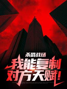 杀戮战场：我能复制对方天赋！小说的无弹窗阅读体验，寻找免费阅读网站