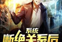系统：断绝关系后，我化身大佬免费阅读，系统：断绝关系后，我化身大佬章节在线阅读-经典文学