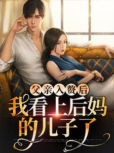 叶妩顾郁北为主角的小说叫什么？免费看父亲入赘后，我看上后妈的儿子了