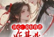 小说《读心：说好昏君，咋基业越做越大了》章节阅读-经典文学