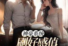 已完结小说《神豪系统:刷好感值,我猛猛撒钱》最新章节-经典文学