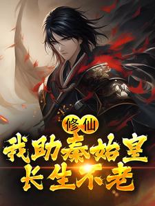 修仙：我助秦始皇长生不老赢武嬴政，修仙：我助秦始皇长生不老小说免费阅读