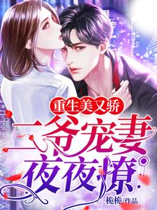 重生美又娇：二爷宠妻夜夜撩小说，重生美又娇：二爷宠妻夜夜撩免费阅读