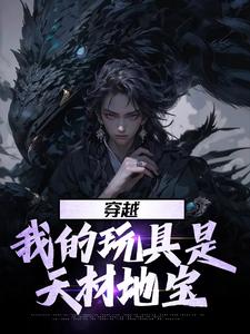 完结版《穿越：我的玩具是天材地宝》在线免费阅读