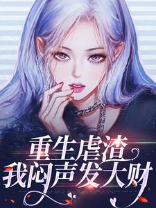 哪里能找到重生虐渣，我闷声发大财小说的全部章节？