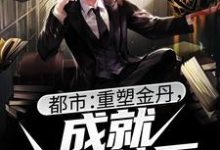 都市：重塑金丹，成就盛世神医小说的免费电子版在哪里可以下载或阅读？-经典文学