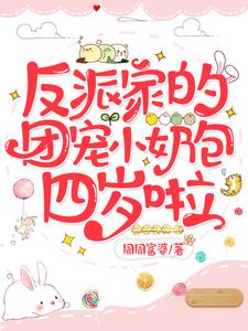 完结版《反派家的团宠小奶包四岁啦》章节目录在线阅读