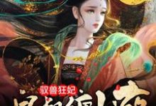 驭兽狂妃:皇叔缠上瘾小说,驭兽狂妃:皇叔缠上瘾章节在线阅读-经典文学