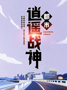 完结版《都市逍遥战神》章节阅读
