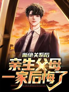 小说《断绝关系后，亲生父母一家后悔了》章节免费阅读