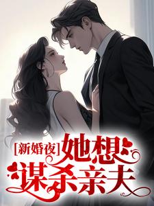 小说《新婚夜，她想谋杀亲夫》章节免费阅读
