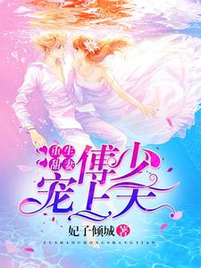 完结版《重生甜妻：傅少宠上天》章节目录在线阅读