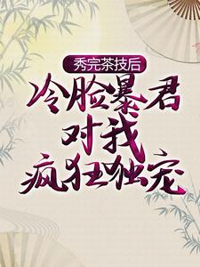 《秀完茶技后，冷脸暴君对我疯狂独宠》小说章节列表免费试读，萧煜宁姝言小说在线阅读
