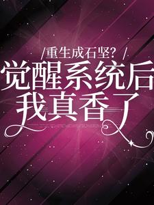 重生成石坚？觉醒系统我后真香了石坚千鹤林凤娇，重生成石坚？觉醒系统我后真香了小说免费阅读