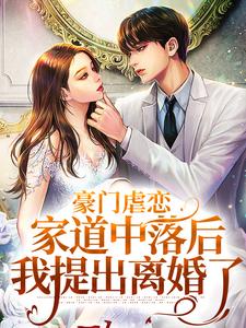 已完结小说《豪门虐恋：家道中落后我提出离婚了》章节在线阅读