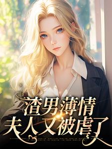 求推荐可以免费阅读渣男薄情：夫人又被虐了小说的网站