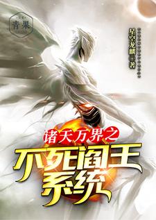 在线寻找诸天万界之不死阎王系统小说的无删减版本