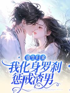 免费在线阅读重生归来，我化身罗刹惩戒渣男小说的正规网站有哪些？