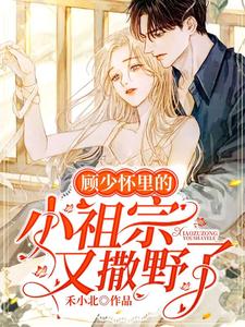 小说《顾少怀里的小祖宗又撒野了》章节阅读