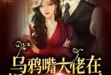 乌鸦嘴大佬在娱乐圈里当团宠小说的最新章节在哪里更新？免费追踪阅读-经典文学