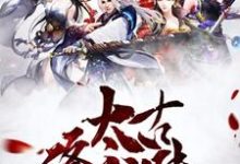 已完结小说《太古修仙传》章节在线阅读-经典文学