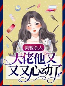 美貌杀人：大佬他又又又心动了小说，美貌杀人：大佬他又又又心动了最新章节