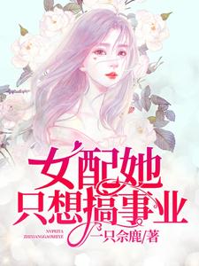 小说《女配她只想搞事业》章节免费阅读