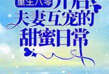 主人公余小敏周怀成小说重生八零:开启夫妻互宠的甜蜜日常在线章节阅读-经典文学