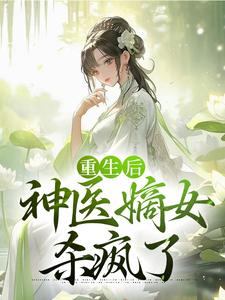 完结版《重生后，神医嫡女杀疯了》章节目录在线阅读