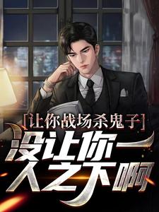 让你战场杀鬼子，没让你一人之下啊小说无弹窗阅读的网站推荐