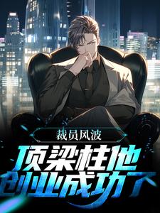 主角唐辰小说裁员风波：顶梁柱他创业成功了免费阅读