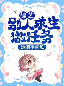 《综艺：别人求生做任务，她躺平吃瓜》小说章节列表免费试读，池浅小说在线阅读