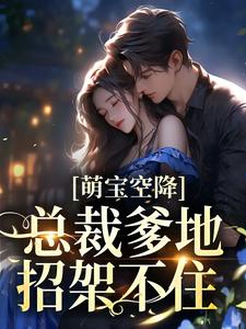 萌宝空降：总裁爹地招架不住林芝芝顾裕州，萌宝空降：总裁爹地招架不住在线无弹窗阅读