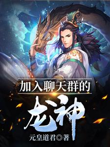 小说《加入聊天群的龙神》章节免费阅读