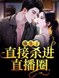 已完结小说《重生了？直接杀进直播圈》在线章节阅读