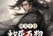 帝辛姜皇后为主角的小说叫什么？免费看闭关十日，秒获万物母气鼎-经典文学
