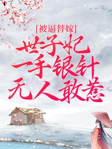 小说《被逼替嫁：世子妃一手银针无人敢惹》章节免费阅读