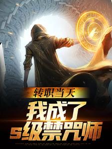 已完结小说《转职当天，我成了s级禁咒师》最新章节
